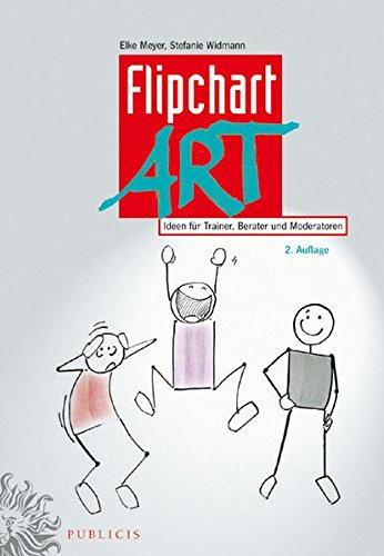FlipchartArt: Ideen für Trainer, Berater und Moderatoren: Ideen fürTrainer, Berater und Modertoren