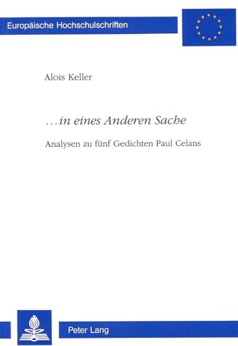 «...in eines Anderen Sache»: Analysen zu fünf Gedichten Paul Celans (Europäische Hochschulschriften / European University Studies / Publications ... Langue et littérature allemandes, Band 1610)