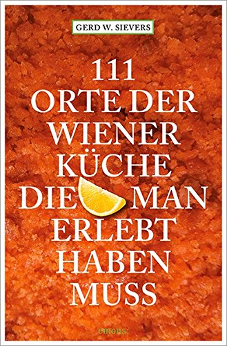 111 Orte der Wiener Küche, die man erlebt haben muss: Reiseführer