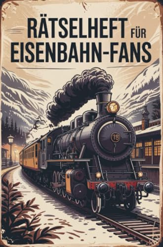 Rätselheft für Eisenbahn-Liebhaber und Experten rund um die Geschichte von Zügen: Tolles Geschenk für Eisenbahn-Fans: Rätsel und Knobelei in einem Kreuzworträtselheft für Eisenbahner-Liebhaber