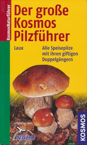 Der grosse Kosmos-Pilzführer: Alle Speisepilze mit ihren giftigen Doppelgängern