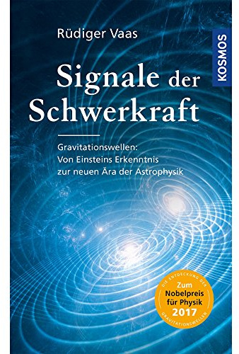 Signale der Schwerkraft: Gravitationswellen: Von Einsteins Erkenntnis zur neuen Ära der Astrophysik