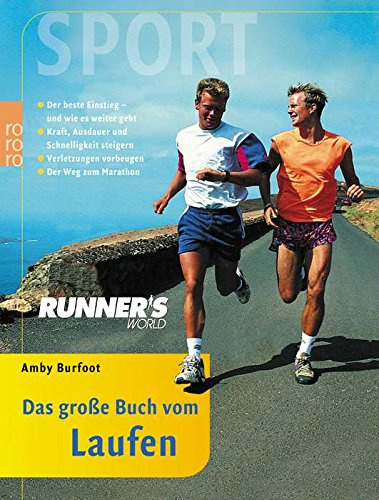 Runner's World. Das große Buch vom Laufen.: Der beste Einstieg und wie es weitergeht: Kraft, Ausdauer und Schnelligkeit steigern - Verletzungen vorbeugen - Der Weg zum Marathon