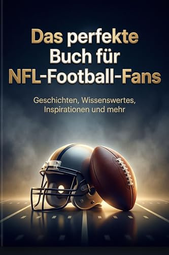Das perfekte Buch für NFL-Football-Fans: Geschichten, Wissenswertes, Inspirationen und mehr