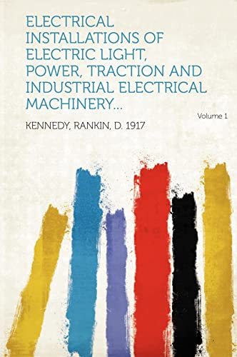 Electrical installations of electric light, power, traction and industrial electrical machinery... (Volume 1)