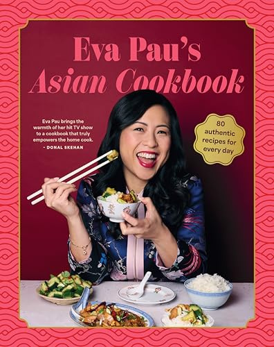 Eva Pau's Asian Cookbook: 80 Vibrant Recipes for Every Day: 80 authentic recipes for every day