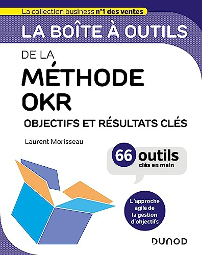 La boîte à outils de la méthode OKR: Objectifs et résultats clés - 66 outils clés en main