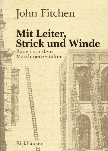 Mit Leiter, Strick und Winde: BAUEN VOR DEM MASCHINEnzeitalter