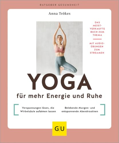 Yoga für mehr Energie und Ruhe: Verspannungen lösen, die Wirbelsäule aufatmen lassen / Belebende Morgen- und entspannende Abendroutinen (GU Ratgeber Gesundheit)
