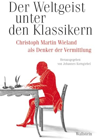 Der Weltgeist unter den Klassikern.: Christoph Martin Wieland als Denker der Vermittlung (Schriftenreihe des Zentrums für Klassikforschung)