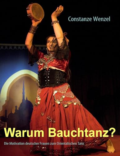Warum Bauchtanz?: Die Motivation deutscher Frauen zum Orientalischen Tanz