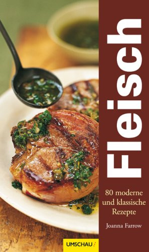 Fleisch: 80 moderne und klassische Rezepte