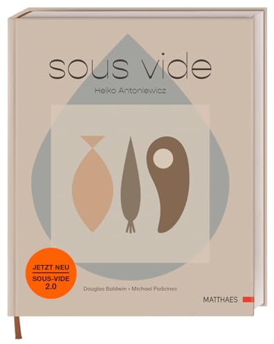 Sous-vide: Das komplett neue Sous-vide-Buch von Heiko Antoniewicz. 50 komplexe Gerichte und umfassende Grundrezepte