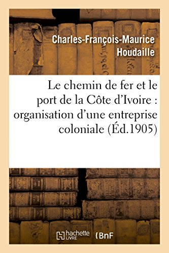 Le chemin de fer et le port de la Côte d'Ivoire : organisation d'une entreprise coloniale