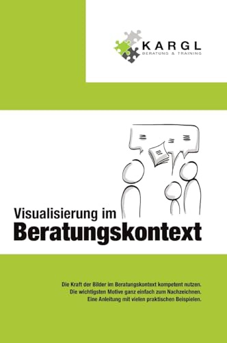 Visualisierung im Beratungskontext: Die Kraft der Bilder im Beratungskontext kompetent nutzen