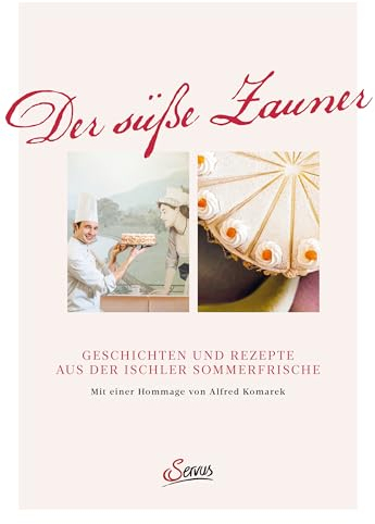 Der süße Zauner: Geschichten und Rezepte aus der Ischler Sommerfrische. Mit einer Hommage von Alfred Komarek