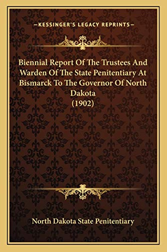 Biennial Report Of The Trustees And Warden Of The State Penitentiary At Bismarck To The Governor Of North Dakota (1902)