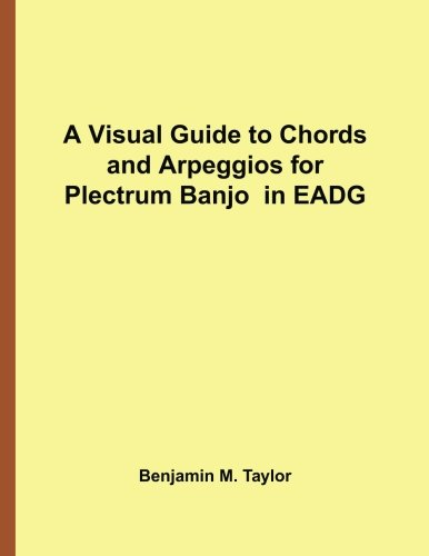 A Visual Guide to Chords and Arpeggios for Plectrum Banjo in EADG: A Reference Text for Classical, Blues and Jazz Chords/Arpeggios (Fingerboard Chord ... on Stringed Instruments, Band 37)