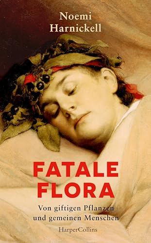 Fatale Flora. Von giftigen Pflanzen und gemeinen Menschen: Wahre Verbrechen | True Crime | Tödliche Pflanzen | Giftmorde | Alraune bis Zyanid | Medizingeschichte | Mit Spannung durch den FRÜHLING