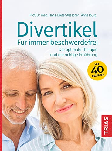 Divertikel - Für immer beschwerdefrei: Die optimale Therapie und die richtige Ernährung