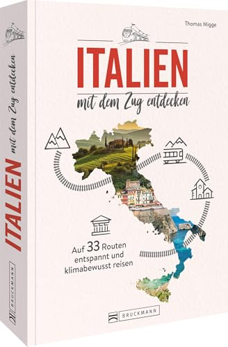 Reiseführer – Italien mit dem Zug entdecken: Auf 33 Touren entspannt und klimabewusst durch Italien reisen.