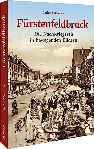 Regionalgeschichte – Fürstenfeldbruck: Die Nachkriegszeit in bewegenden Bildern. Historische Fotografien laden zu einer nostalgischen Zeitreise in die Vergangenheit ein