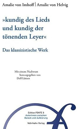 »kundig des Lieds und kundig der tönenden Leyer«: Das klassizistische Werk (Edition Fonte: Autorinnen zwischen Barock und Aufklärung)