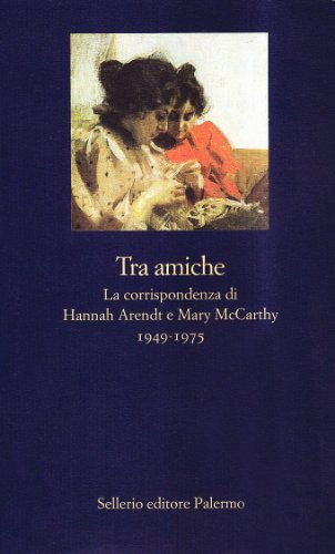 Tra amiche. La corrispondenza di Hannah Arendt e Mary McCarthy (1949-1975) (La nuova diagonale)