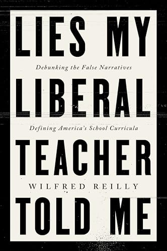 Lies My Liberal Teacher Told Me: Debunking the False Narratives Defining America’s School Curricula