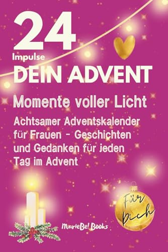 Achtsamer Adventskalender für Frauen - Dein Advent: 24 Momente voller Herz und Licht: Ein Buch mit kleinen Geschichten, täglichen Gedanken und liebevollen Impulsen zum Innehalten, Fühlen und Schenken.
