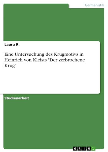 Eine Untersuchung des Krugmotivs in Heinrich von Kleists Der zerbrochene Krug