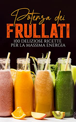 Potenza dei frullati: 100 deliziose ricette per la massima energia | deliziosi frullati per perdere peso | con immagini colorate