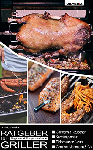 Ratgeber für Griller: Informativer Grill-Ratgeber für Beginner & Fortgeschrittene - Themen: Grilltechnik & -zubehör / Kerntemperatur / Fleischkunde & -cuts / Gemüse, Marinaden & Co.