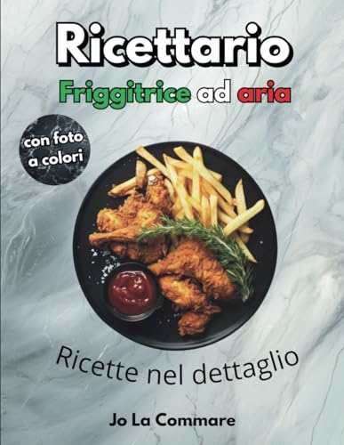 Ricettario Friggitrice ad aria: 145 gustosi piatti completi di foto semplici e salutari a colori| dalle colazioni ai secondi piatti di carne e pesce