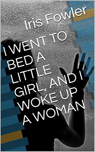 I WENT TO BED A LITTLE GIRL, AND I WOKE UP A WOMAN (English Edition)