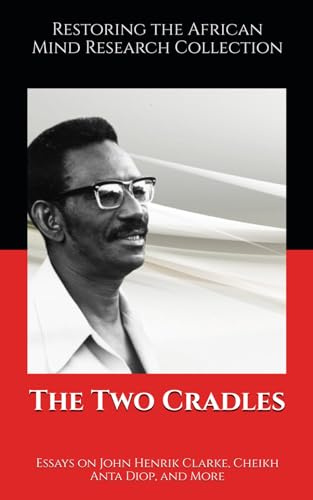 The Two Cradles: Essays on John Henrik Clarke, Cheikh Anta Diop, and More (The John Henrik Clarke collection)