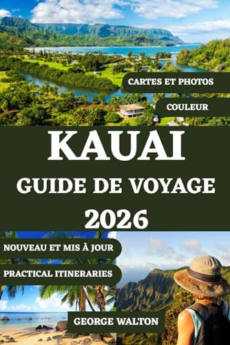 KAUAI GUIDE DE VOYAGE 2026 (TOUTE COULEUR): Votre manuel complet sur les plages époustouflantes, les sentiers de forêt tropicale, les cascades, les ... les conseils d'initiés à travers l'île jardin