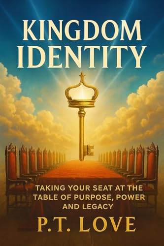 KINGDOM IDENTITY: TAKING YOUR SEAT AT THE TABLE OF PURPOSE, POWER, & LEGACY