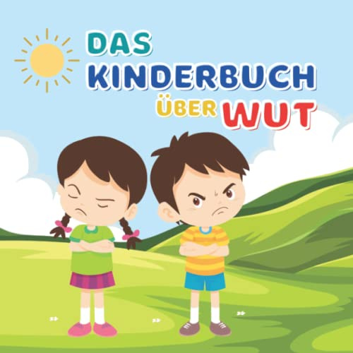 Das Kinderbuch über Wut: Ein Buch über Wutbewältigung, das Kindern hilft, grundlegende Fähigkeiten zur Kontrolle ihrer Wut zu verstehen und zu ... Alters (von 3 bis 12 Jahren) unterrichtet