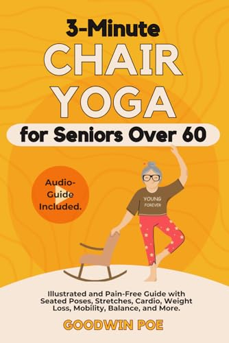 3-Minute Chair Yoga for Seniors Over 60: Illustrated and Pain-Free Guide with Seated Poses, Stretches, Cardio, Weight Loss, Mobility, Balance, and More. Audio-Guide Included.
