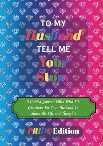 To My Husband Tell Me Your Story Pride Edition: An LGBTQ+ Guided Journal For with 116 Questions For Your Husband To Share His Life & Thoughts | 7 x 10 ... Valentines Day, Anniversaries & Christmas