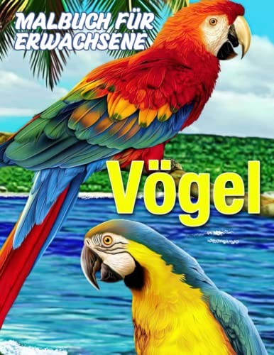Vögel Malbuch für Erwachsene: Sammlung von vielen schönen Vögeln mit 30 Malvorlagen im Inneren | Geschenke für alle Altersgruppen, um entspannt und kreativ zu sein