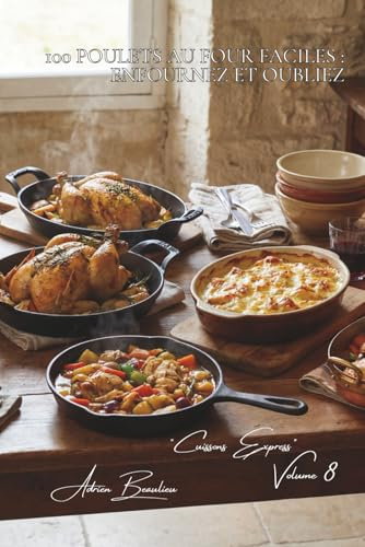 100 poulets au four faciles : enfournez et oubliez: Papillotes, gratins, rôtis... le four travaille, vous vous reposez