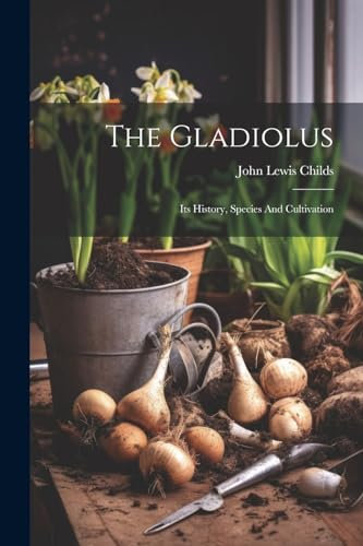 The Gladiolus: Its History, Species And Cultivation