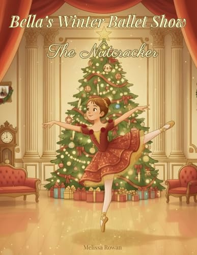 Bella's Winter Ballet Show: The Nutcracker: A Magical Christmas Ballet Story About Friendship, Courage, and the Enchantment of The Nutcracker for ... Perfect for Gifting (Bella’s Big Adventures)