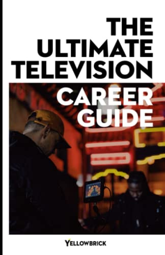 The Ultimate Television Career Guide: A professional guide to help you find the perfect career for you in the TV industry using your skills and interests