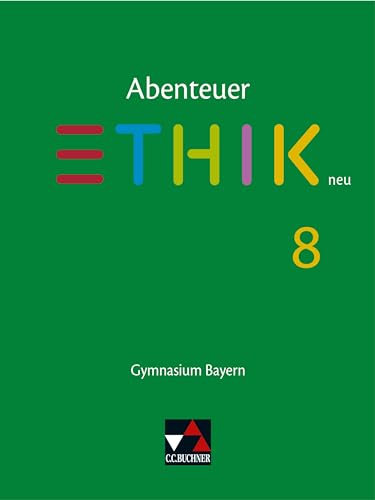 Abenteuer Ethik – Bayern / Abenteuer Ethik Bayern 8: Gymnasium Bayern: Unterrichtswerk für Ethik an Gymnasien (Abenteuer Ethik – Bayern: Gymnasium Bayern)