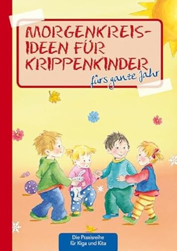Morgenkreisideen für Krippenkinder: fürs ganze Jahr (Die Praxisreihe für Kindergarten und Kita)