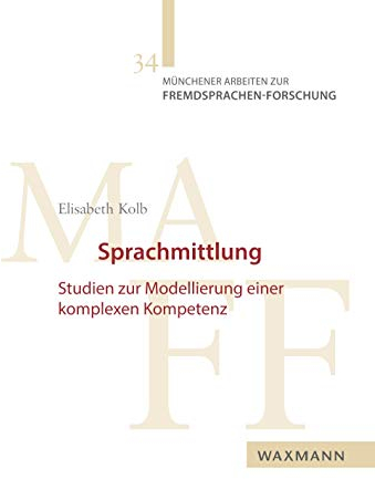 Sprachmittlung: Studien zur Modellierung einer komplexen Kompetenz (Münchener Arbeiten zur Fremdsprachen-Forschung)