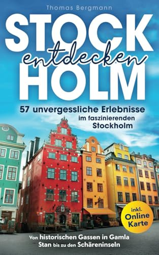 Stockholm entdecken: Von historischen Gassen in Gamla Stan bis zu den Schäreninseln: 57 unvergessliche Erlebnisse im faszinierenden Stockholm inkl. Onlinekarte